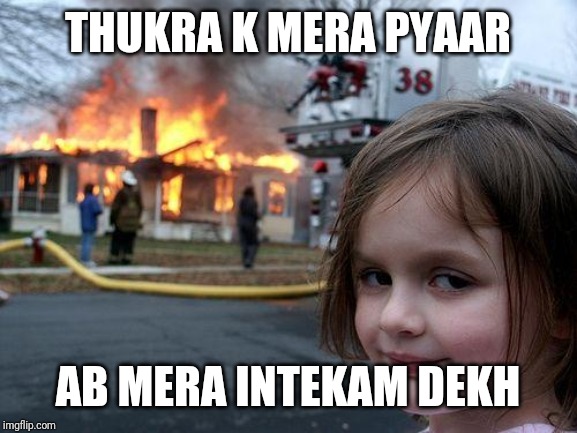 Disaster Girl Meme | THUKRA K MERA PYAAR; AB MERA INTEKAM DEKH | image tagged in memes,disaster girl | made w/ Imgflip meme maker