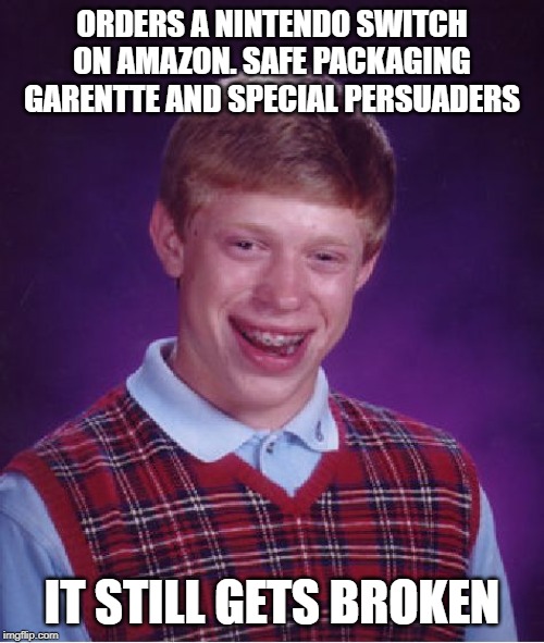 Bad Luck Brian Meme | ORDERS A NINTENDO SWITCH ON AMAZON. SAFE PACKAGING GARENTTE AND SPECIAL PERSUADERS; IT STILL GETS BROKEN | image tagged in memes,bad luck brian | made w/ Imgflip meme maker