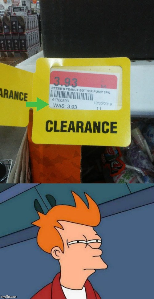 "WAS" 3.93 BUT ON CLEARANCE FOR 3.93 | image tagged in memes,futurama fry,walmart | made w/ Imgflip meme maker