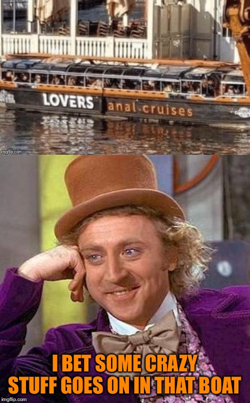 Seems completely normal... | I BET SOME CRAZY STUFF GOES ON IN THAT BOAT | image tagged in memes,creepy condescending wonka,boat,fail,funny sign,funny | made w/ Imgflip meme maker