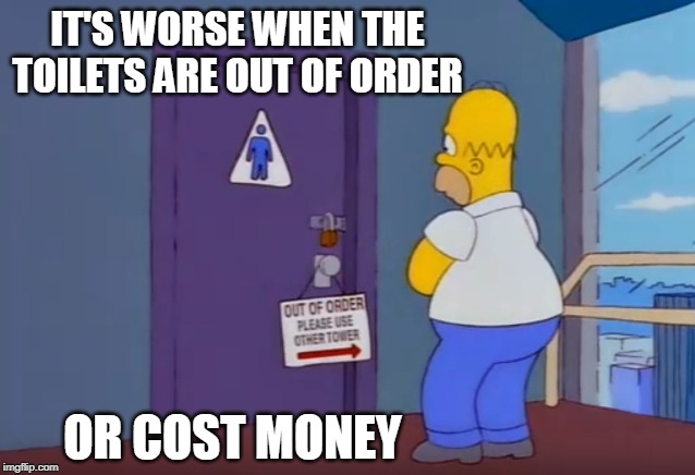 IT'S WORSE WHEN THE TOILETS ARE OUT OF ORDER OR COST MONEY | made w/ Imgflip meme maker