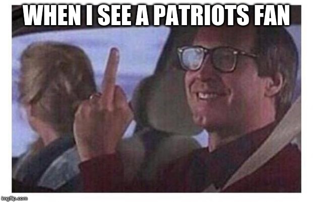 Christmas Vacation | WHEN I SEE A PATRIOTS FAN | image tagged in christmas vacation | made w/ Imgflip meme maker