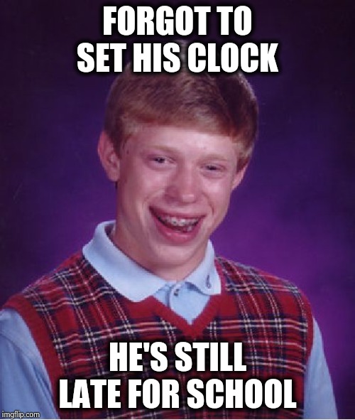 Bad Luck Brian Meme | FORGOT TO SET HIS CLOCK HE'S STILL LATE FOR SCHOOL | image tagged in memes,bad luck brian | made w/ Imgflip meme maker