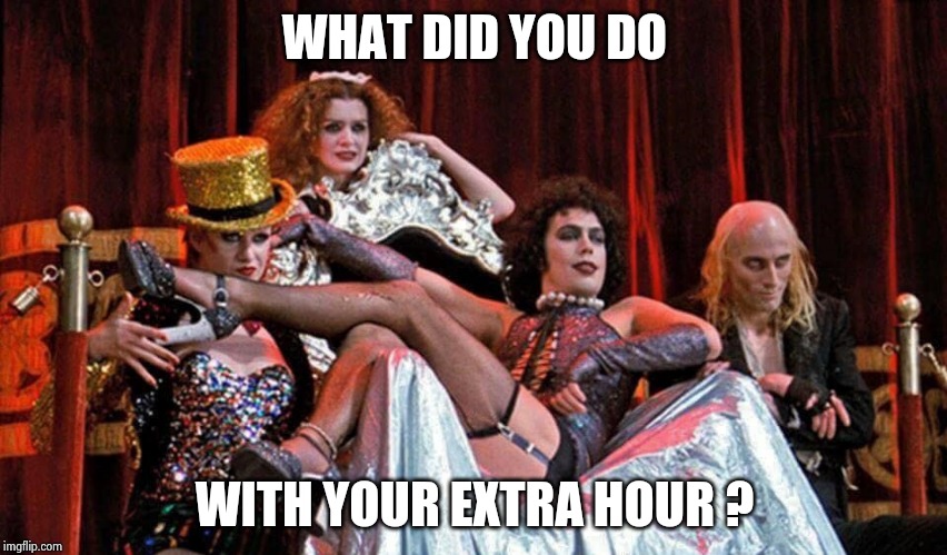 Rocky Horror Picture Show | WHAT DID YOU DO WITH YOUR EXTRA HOUR ? | image tagged in rocky horror picture show | made w/ Imgflip meme maker