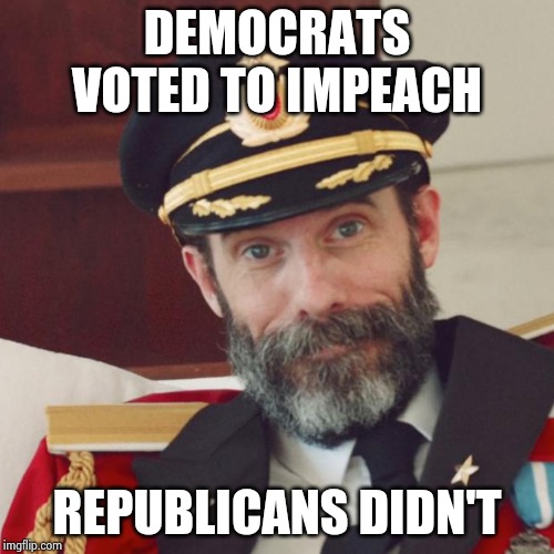 The Non-News Story of the week | DEMOCRATS VOTED TO IMPEACH; REPUBLICANS DIDN'T | image tagged in captain obvious,partisanship,democrats,nevertrump,majority,still your president | made w/ Imgflip meme maker