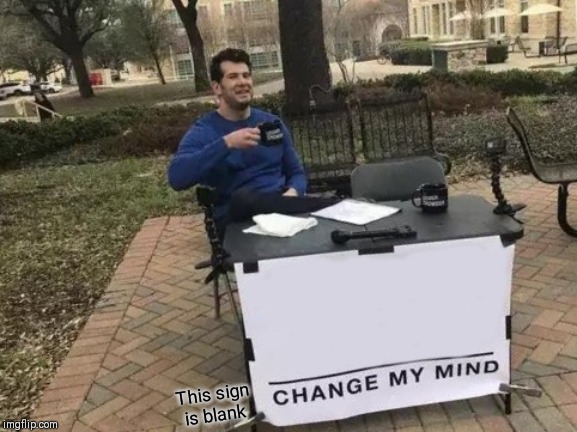 Change My Mind Meme | This sign is blank | image tagged in memes,change my mind | made w/ Imgflip meme maker