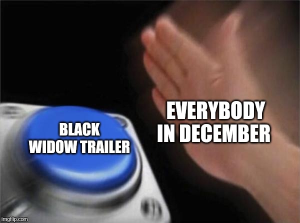 No Nut November button (Marvel Edition) | EVERYBODY IN DECEMBER; BLACK WIDOW TRAILER | image tagged in memes,blank nut button,funny,no nut november,marvel,black widow | made w/ Imgflip meme maker