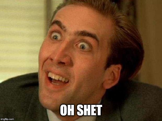 Nicolas cage | OH SHET | image tagged in nicolas cage | made w/ Imgflip meme maker