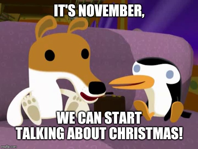 I'm thankful Thanksgiving comes around in the fall, but I've always loved Christmas, the best of them all! | IT'S NOVEMBER, WE CAN START TALKING ABOUT CHRISTMAS! | image tagged in memes,funny,christmas,olive,reindeer,november | made w/ Imgflip meme maker