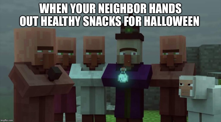 Villagers mad at the witch | WHEN YOUR NEIGHBOR HANDS OUT HEALTHY SNACKS FOR HALLOWEEN | image tagged in anger | made w/ Imgflip meme maker