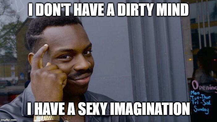 Roll Safe Think About It | I DON'T HAVE A DIRTY MIND; I HAVE A SEXY IMAGINATION | image tagged in memes,roll safe think about it | made w/ Imgflip meme maker