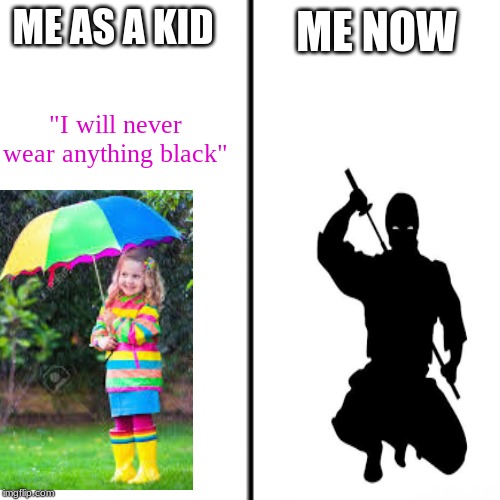 me | ME NOW; ME AS A KID; "I will never wear anything black" | image tagged in ninja | made w/ Imgflip meme maker