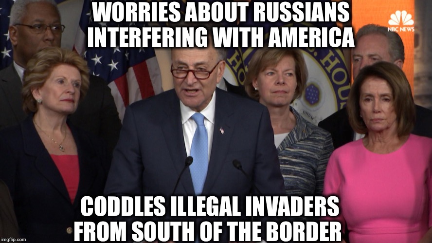 Democrat congressmen | WORRIES ABOUT RUSSIANS INTERFERING WITH AMERICA; CODDLES ILLEGAL INVADERS FROM SOUTH OF THE BORDER | image tagged in democrat congressmen,democratic party,liberal logic,liberal hypocrisy,illegal immigration,russia | made w/ Imgflip meme maker