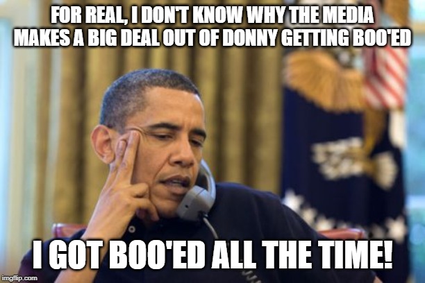 It's the Media All Right | FOR REAL, I DON'T KNOW WHY THE MEDIA MAKES A BIG DEAL OUT OF DONNY GETTING BOO'ED; I GOT BOO'ED ALL THE TIME! | image tagged in memes,no i cant obama | made w/ Imgflip meme maker