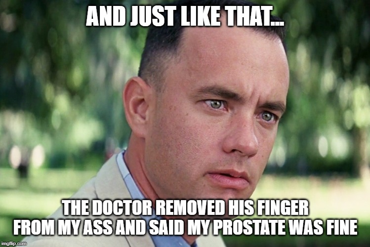 Forest Over the Hill | AND JUST LIKE THAT... THE DOCTOR REMOVED HIS FINGER FROM MY ASS AND SAID MY PROSTATE WAS FINE | image tagged in memes,and just like that | made w/ Imgflip meme maker