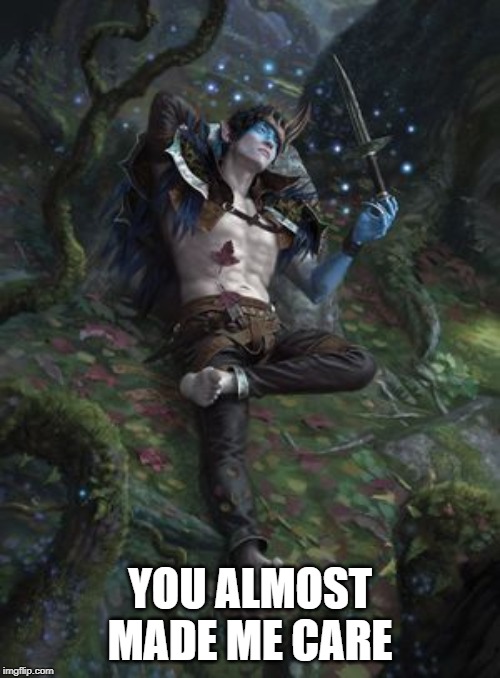 YOU ALMOST MADE ME CARE | image tagged in oko,magic the gathering,magic | made w/ Imgflip meme maker