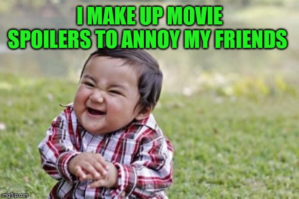 Evil Toddler Meme | I MAKE UP MOVIE SPOILERS TO ANNOY MY FRIENDS | image tagged in memes,evil toddler | made w/ Imgflip meme maker