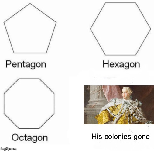 King George III | His-colonies-gone | image tagged in memes,pentagon hexagon octagon | made w/ Imgflip meme maker