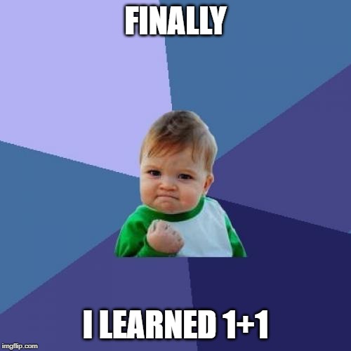 Success Kid | FINALLY; I LEARNED 1+1 | image tagged in memes,success kid | made w/ Imgflip meme maker