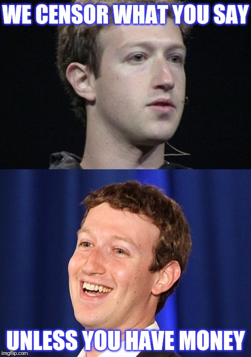 Zuckerberg Meme | WE CENSOR WHAT YOU SAY UNLESS YOU HAVE MONEY | image tagged in memes,zuckerberg | made w/ Imgflip meme maker