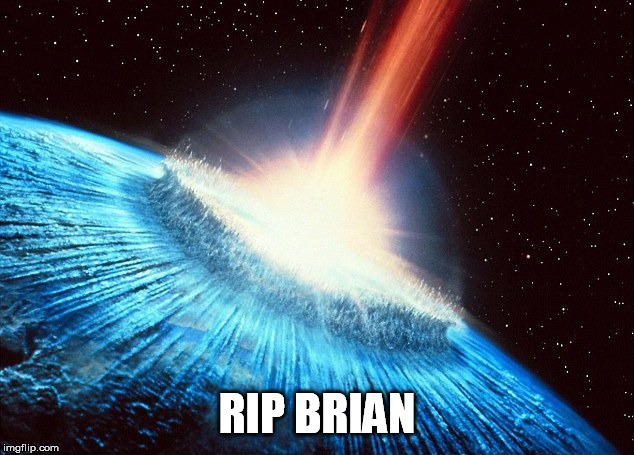 asteroid | RIP BRIAN | image tagged in asteroid | made w/ Imgflip meme maker