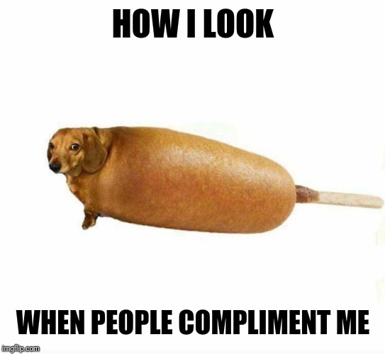 HOW I LOOK; WHEN PEOPLE COMPLIMENT ME | made w/ Imgflip meme maker