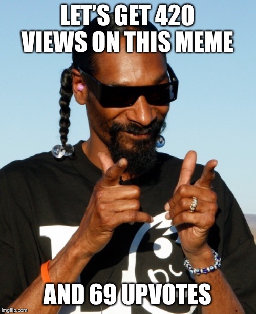 Snoop Dogg approves | LET’S GET 420 VIEWS ON THIS MEME; AND 69 UPVOTES | image tagged in snoop dogg approves | made w/ Imgflip meme maker