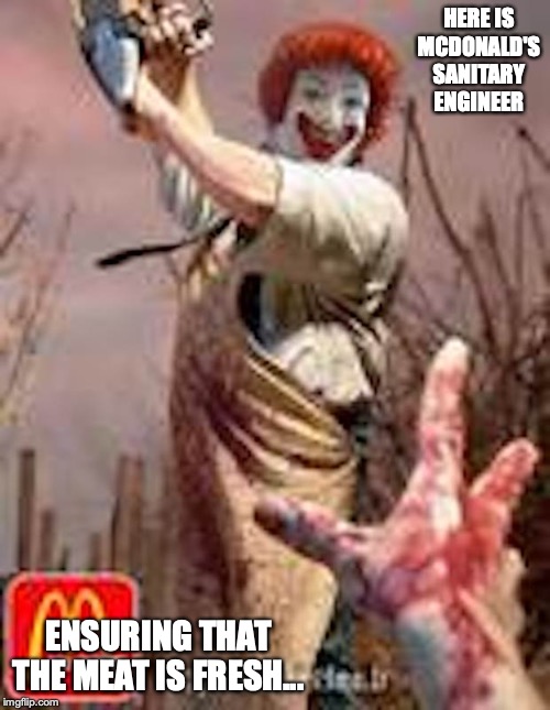 Scary McDonald | HERE IS MCDONALD'S SANITARY ENGINEER; ENSURING THAT THE MEAT IS FRESH... | image tagged in mcdonalds,memes | made w/ Imgflip meme maker