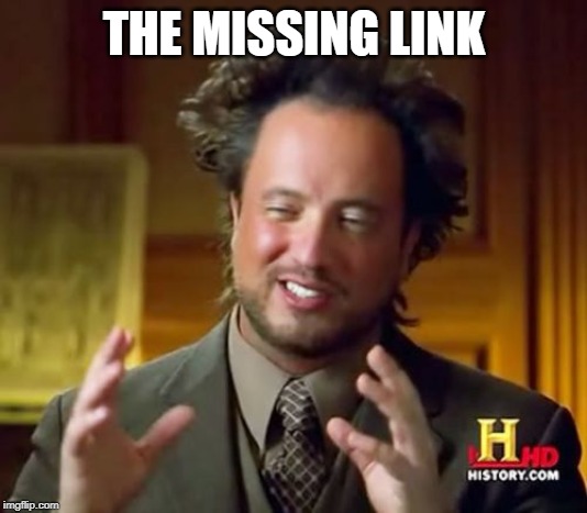 Ancient Aliens Meme | THE MISSING LINK | image tagged in memes,ancient aliens | made w/ Imgflip meme maker