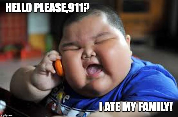 Obese Child | HELLO PLEASE,911? I ATE MY FAMILY! | image tagged in memes,obese,child | made w/ Imgflip meme maker