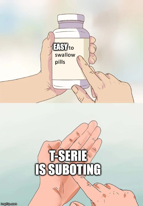 Hard To Swallow Pills Meme | EASY; T-SERIE IS SUBOTING | image tagged in memes,hard to swallow pills | made w/ Imgflip meme maker