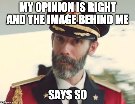 Captain Obvious | MY OPINION IS RIGHT AND THE IMAGE BEHIND ME; SAYS SO | image tagged in captain obvious | made w/ Imgflip meme maker