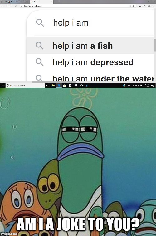 Mad Fish | AM I A JOKE TO YOU? | image tagged in spongebob,am i a joke to you,google search,google chrome,fish,underwater | made w/ Imgflip meme maker