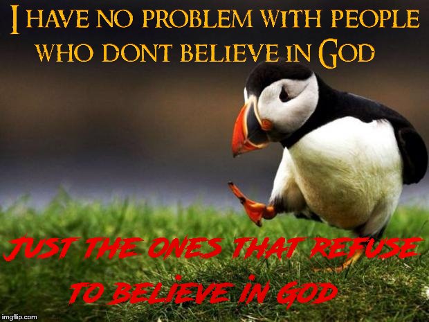 You've never died so how would you know❔ To me that's a sign of arrogance, inability to handle being wrong | image tagged in memes,unpopular opinion puffin,religion,god,christianity,arrogant rich man | made w/ Imgflip meme maker
