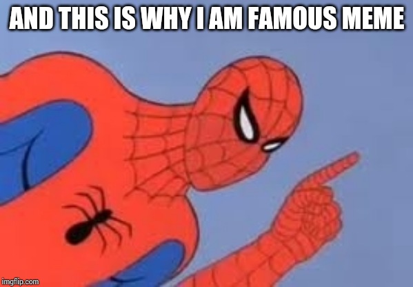 Spiderman pointing | AND THIS IS WHY I AM FAMOUS MEME | image tagged in spiderman pointing | made w/ Imgflip meme maker