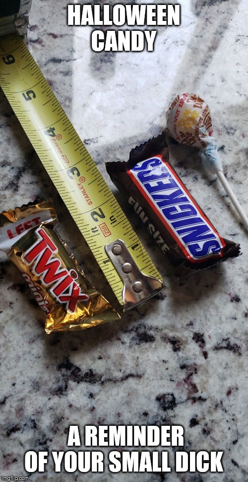 Mini candy | HALLOWEEN CANDY; A REMINDER OF YOUR SMALL DICK | image tagged in mini candy | made w/ Imgflip meme maker