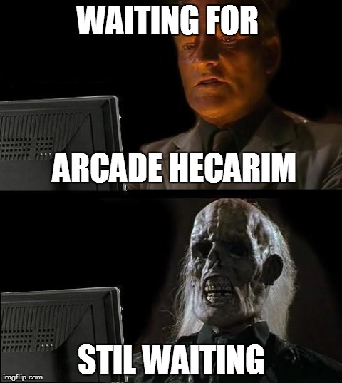 I'll Just Wait Here Meme | WAITING FOR  STIL WAITING ARCADE HECARIM | image tagged in memes,ill just wait here | made w/ Imgflip meme maker