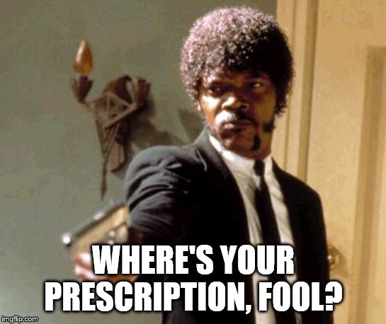 Say That Again I Dare You Meme | WHERE'S YOUR PRESCRIPTION, FOOL? | image tagged in memes,say that again i dare you | made w/ Imgflip meme maker