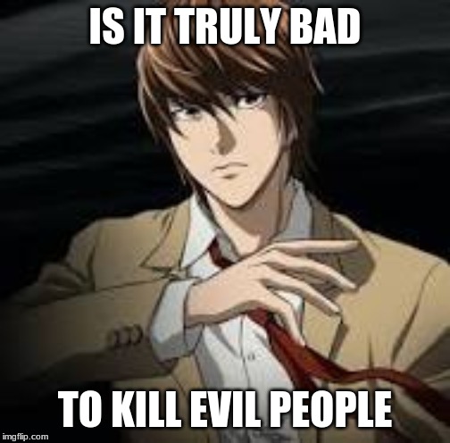 IS IT TRULY BAD; TO KILL EVIL PEOPLE | made w/ Imgflip meme maker