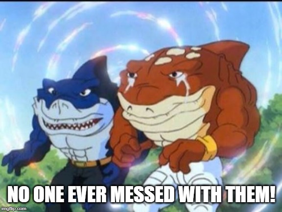 Street Sharks | NO ONE EVER MESSED WITH THEM! | image tagged in cartoons | made w/ Imgflip meme maker