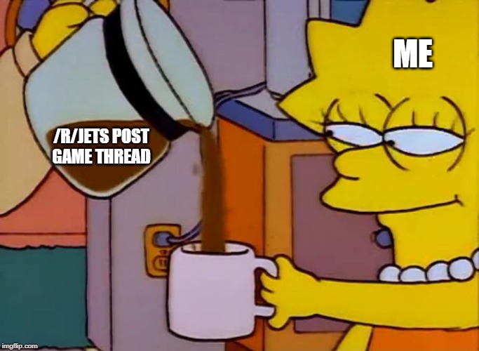 Lisa drinks coffee | ME; /R/JETS POST GAME THREAD | image tagged in lisa drinks coffee,miamidolphins | made w/ Imgflip meme maker