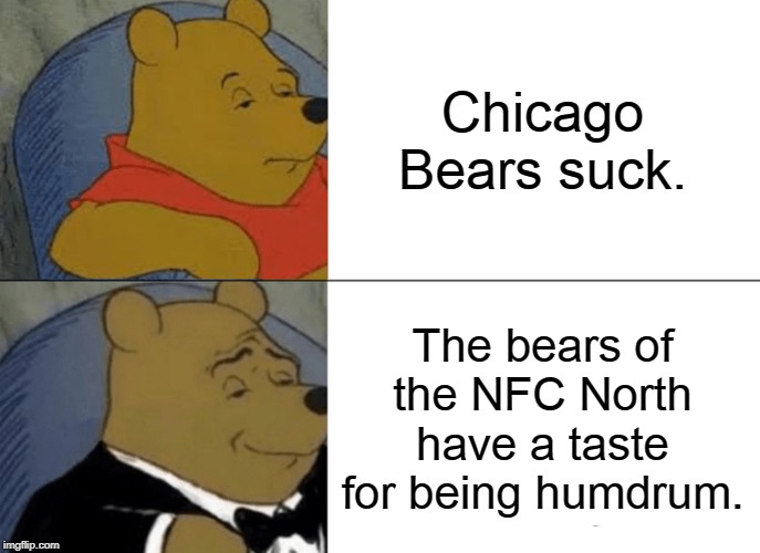 Chicago Bears could use some honey | Chicago Bears suck. The bears of the NFC North have a taste for being humdrum. | image tagged in memes,tuxedo winnie the pooh,chicago bears,suck,nfl football,joke | made w/ Imgflip meme maker