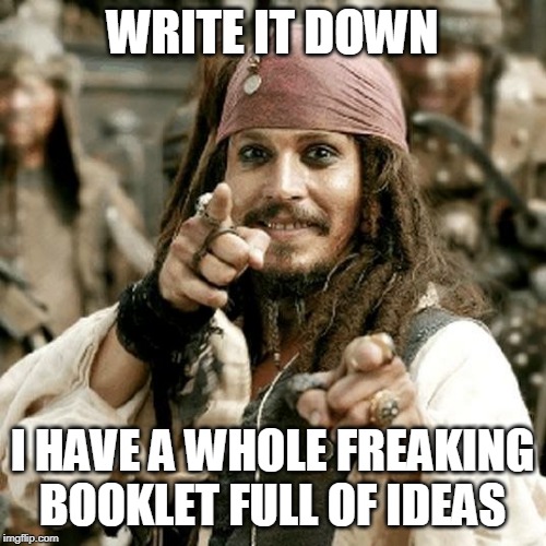 POINT JACK | WRITE IT DOWN I HAVE A WHOLE FREAKING BOOKLET FULL OF IDEAS | image tagged in point jack | made w/ Imgflip meme maker