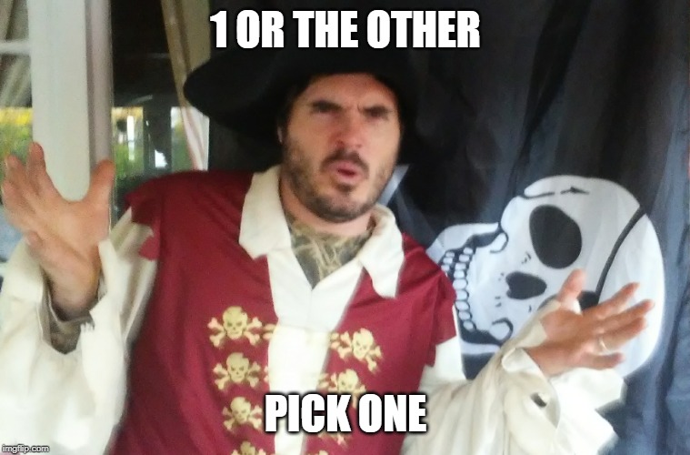 WTF PIRATE | 1 OR THE OTHER PICK ONE | image tagged in wtf pirate | made w/ Imgflip meme maker