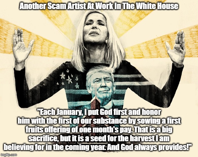 "Trump Invites Another Scam Artist To Join Him In The White House" | Another Scam Artist At Work In The White House; "Each January, I put God first and honor him with the first of our substance by sowing a first fruits offering of one month's pay. That is a big sacrifice, but it is a seed for the harvest I am believing for in the coming year. And God always provides!"   | image tagged in trump,paula white,spiritual advisor,scam artist | made w/ Imgflip meme maker