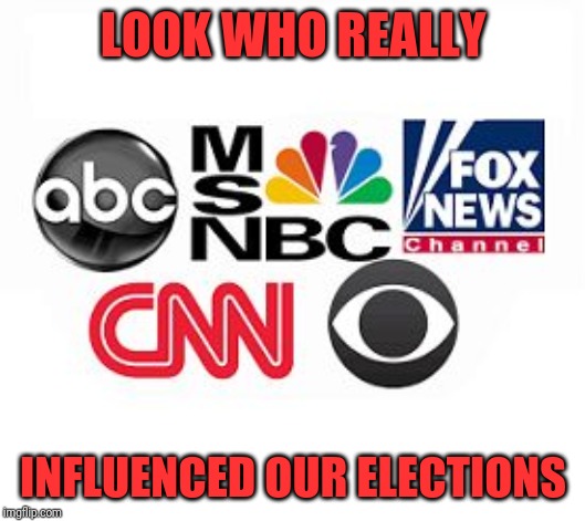 Media Lies | LOOK WHO REALLY INFLUENCED OUR ELECTIONS | image tagged in media lies | made w/ Imgflip meme maker