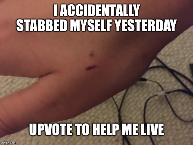 For the front page | I ACCIDENTALLY STABBED MYSELF YESTERDAY; UPVOTE TO HELP ME LIVE | image tagged in bad luck brian | made w/ Imgflip meme maker