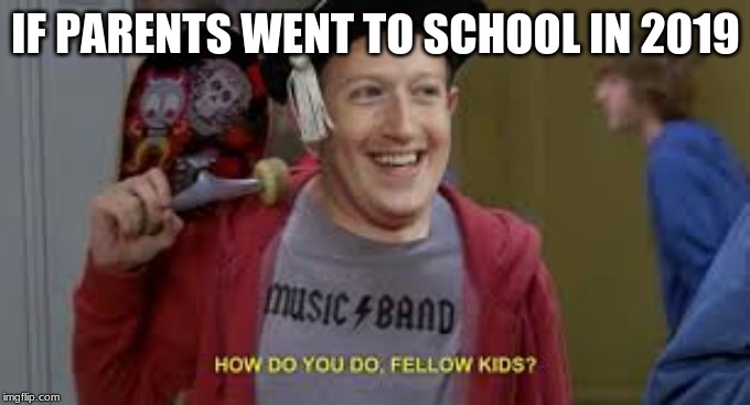 IF PARENTS WENT TO SCHOOL IN 2019 | image tagged in parents | made w/ Imgflip meme maker