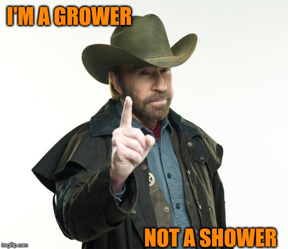 Chuck Norris Finger Meme | I'M A GROWER NOT A SHOWER | image tagged in memes,chuck norris finger,chuck norris | made w/ Imgflip meme maker