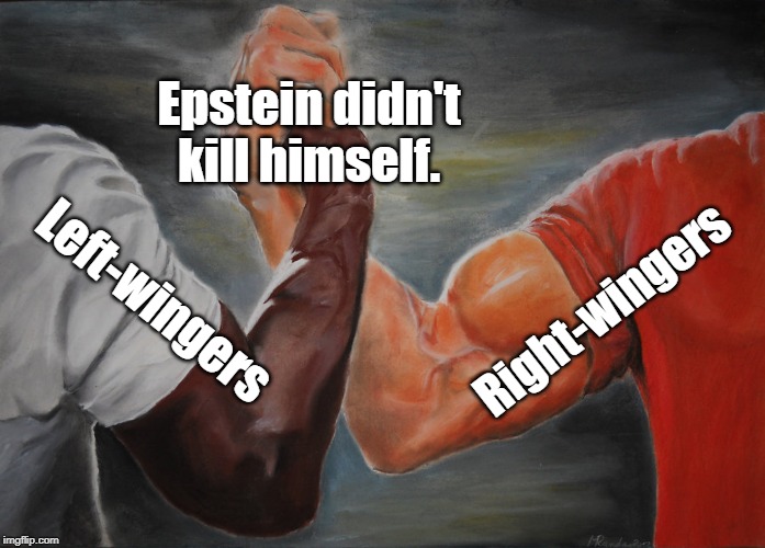 Suicided | Epstein didn't kill himself. Left-wingers; Right-wingers | image tagged in clinton corruption,the most corrupt woman in the world,leftists,pedophiles,liberal agenda,jeffrey epstein | made w/ Imgflip meme maker